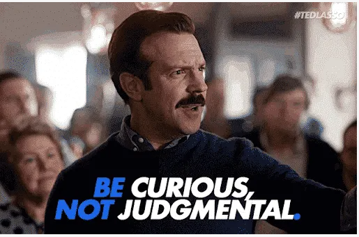 Be curious, not judgmental — Ted Lasso